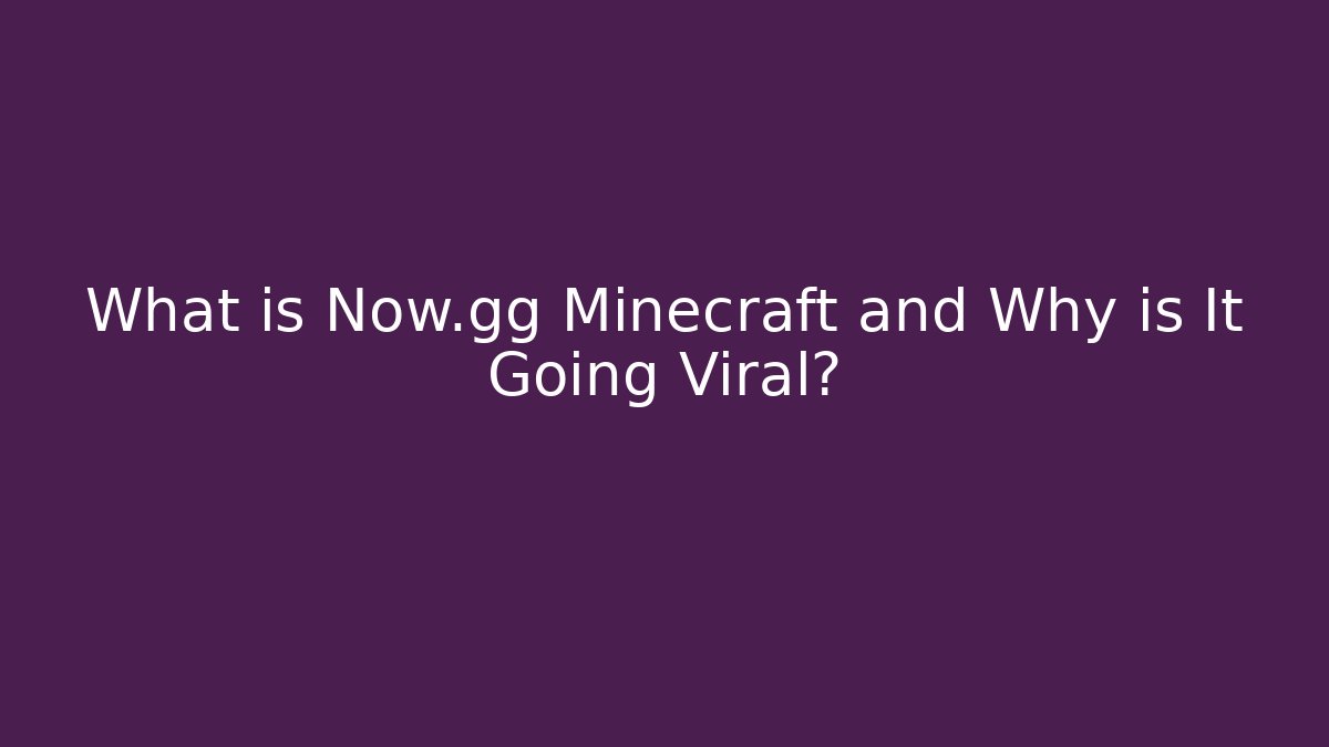 What is Now.gg Minecraft and Why is It Going Viral?