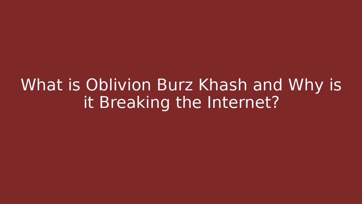 What is Oblivion Burz Khash and Why is it Breaking the Internet?