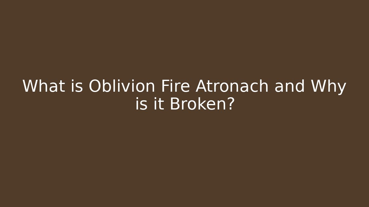 What is Oblivion Fire Atronach and Why is it Broken? - Create More Assets