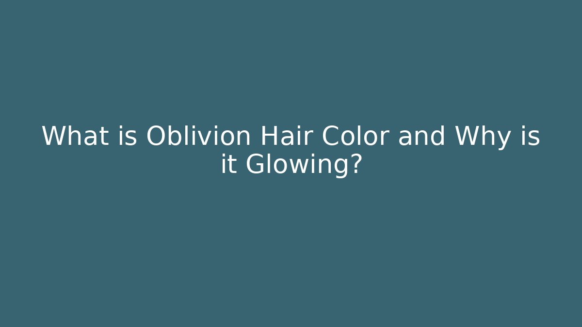What is Oblivion Hair Color and Why is it Glowing?