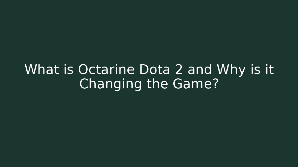 What is Octarine Dota 2 and Why is it Changing the Game?