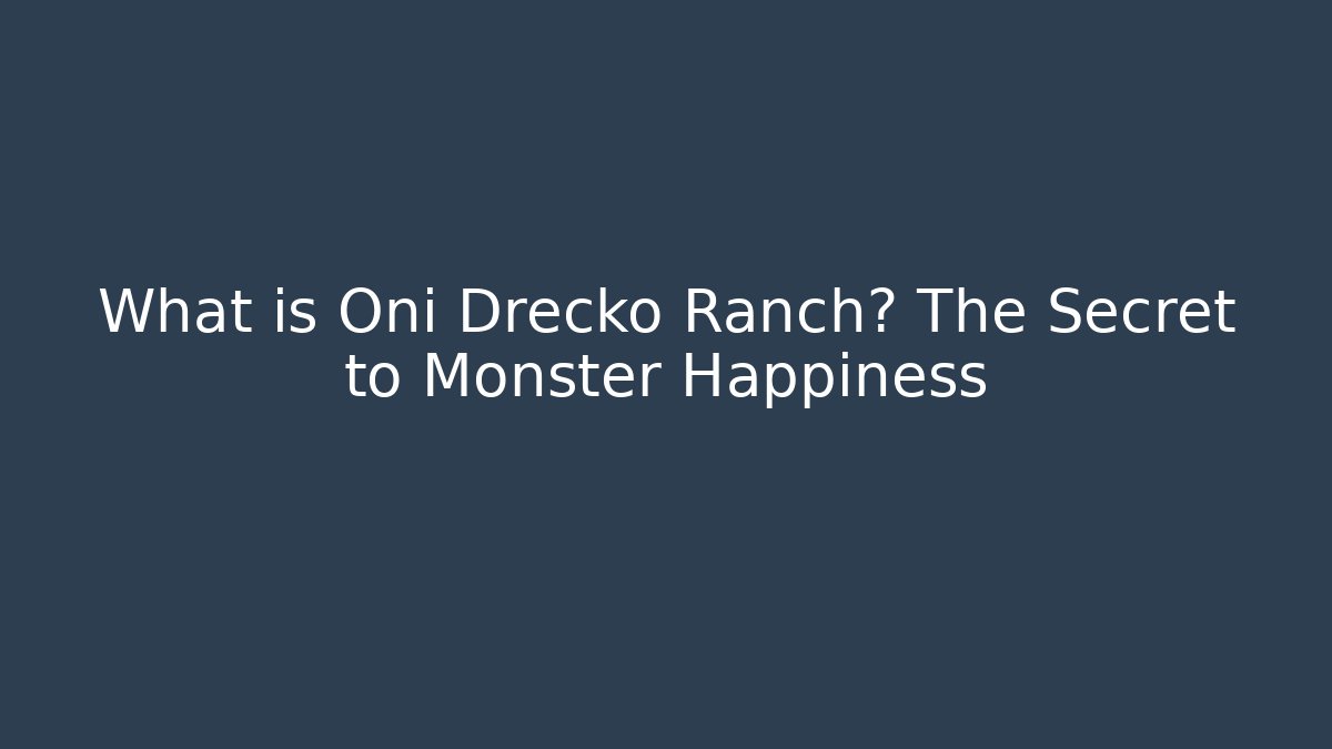 What is Oni Drecko Ranch? The Secret to Monster Happiness
