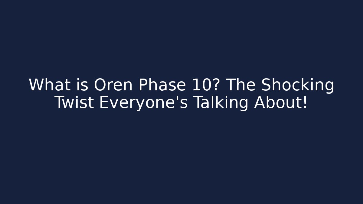 What is Oren Phase 10? The Shocking Twist Everyone’s Talking About!