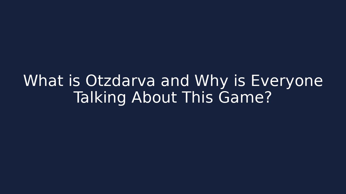 What is Otzdarva and Why is Everyone Talking About This Game?