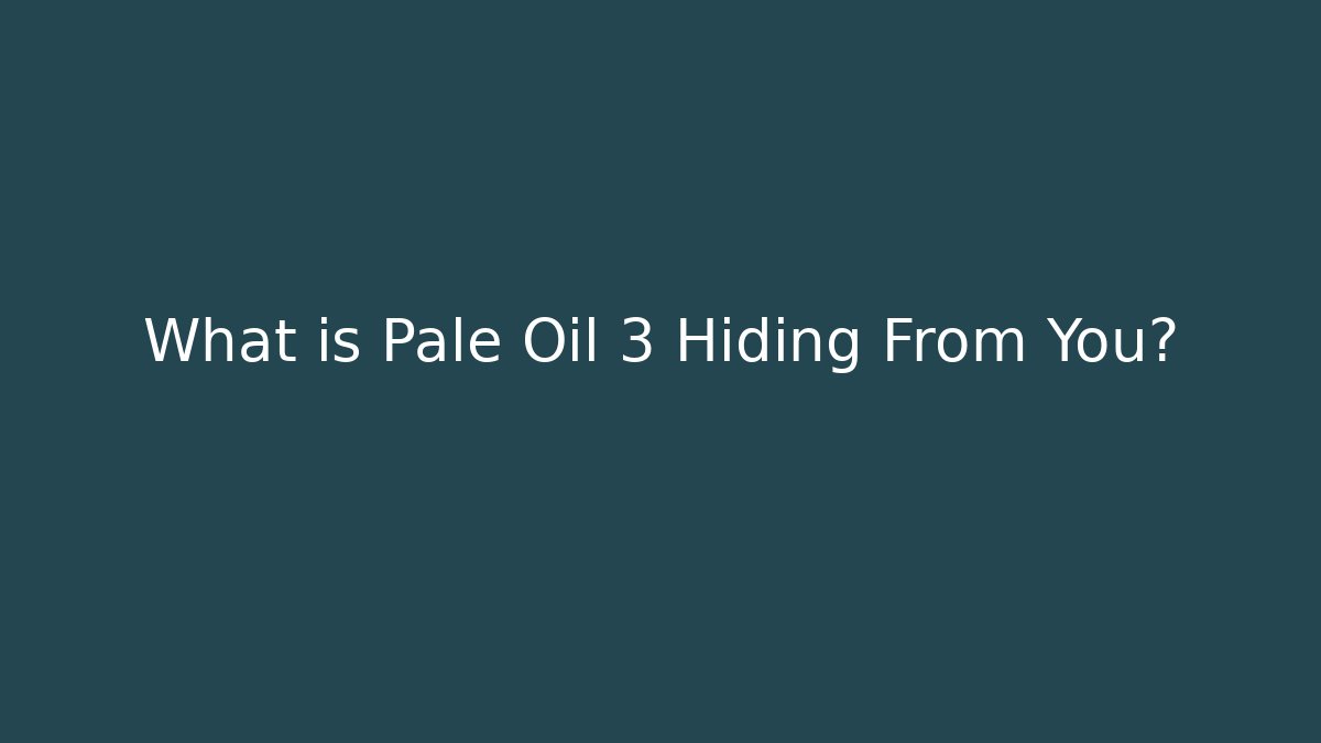 What is Pale Oil 3 Hiding From You?