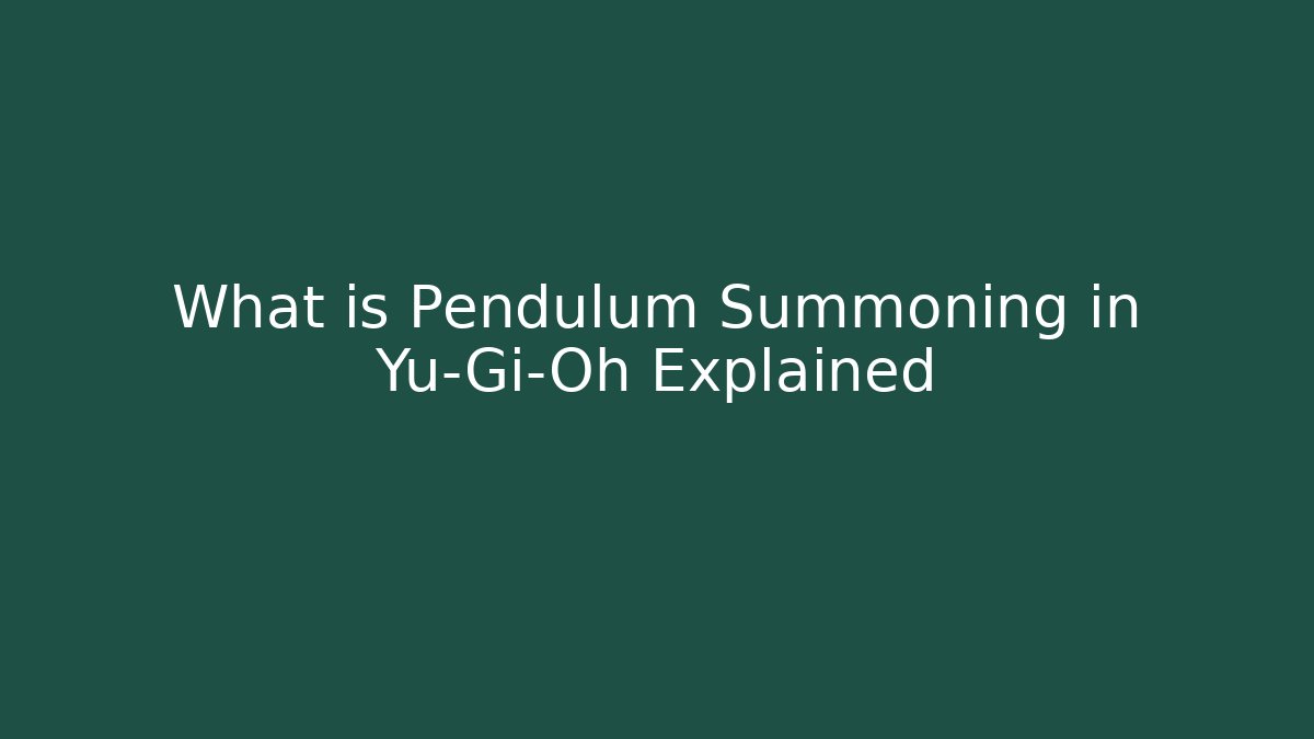 What is Pendulum Summoning in Yu-Gi-Oh Explained