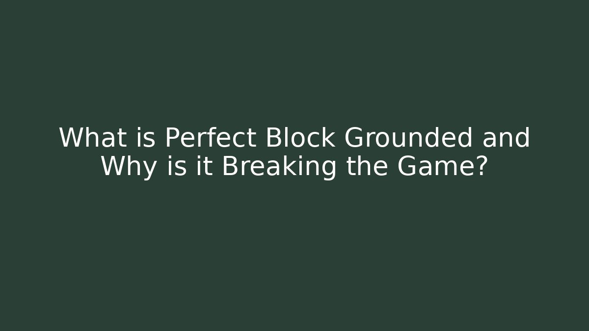 What is Perfect Block Grounded and Why is it Breaking the Game?