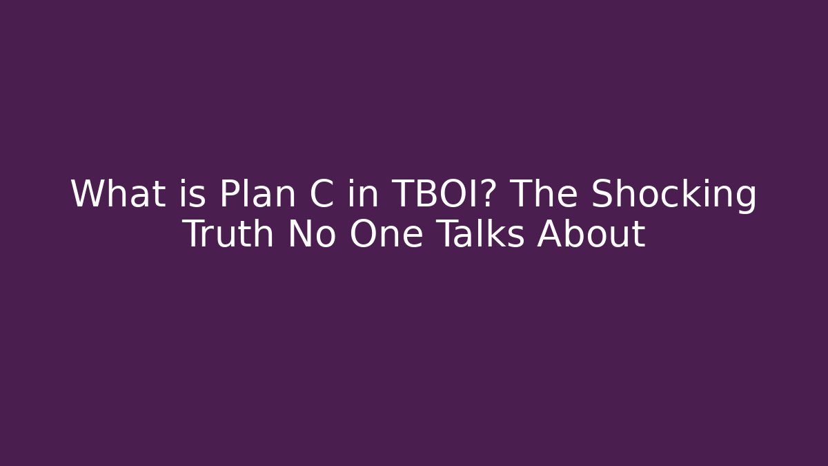 What is Plan C in TBOI? The Shocking Truth No One Talks About