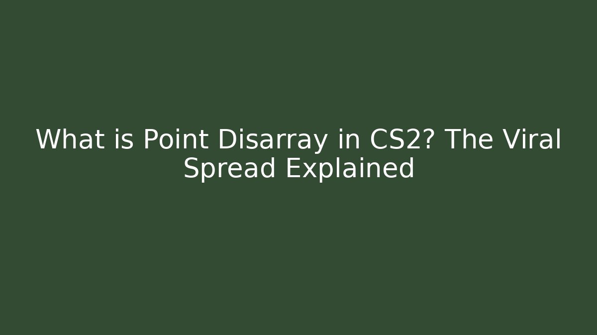 What is Point Disarray in CS2? The Viral Spread Explained