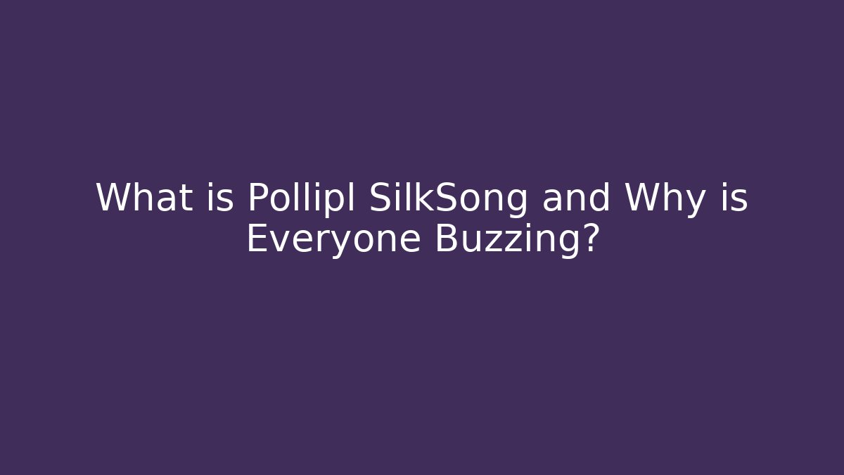 What is Pollipl SilkSong and Why is Everyone Buzzing?