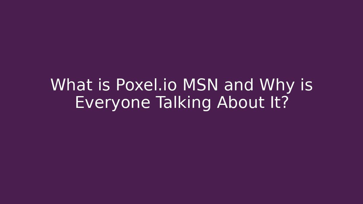 What is Poxel.io MSN and Why is Everyone Talking About It?