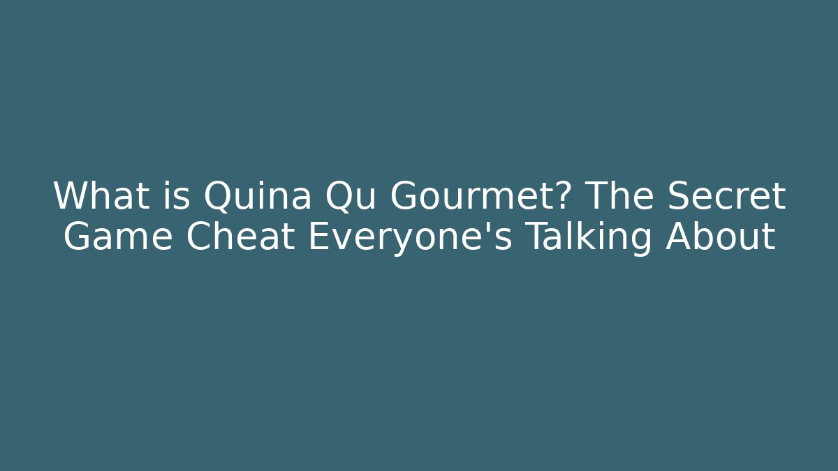What is Quina Qu Gourmet? The Secret Game Cheat Everyone’s Talking About