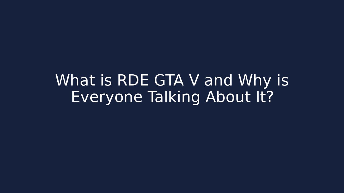 What is RDE GTA V and Why is Everyone Talking About It?