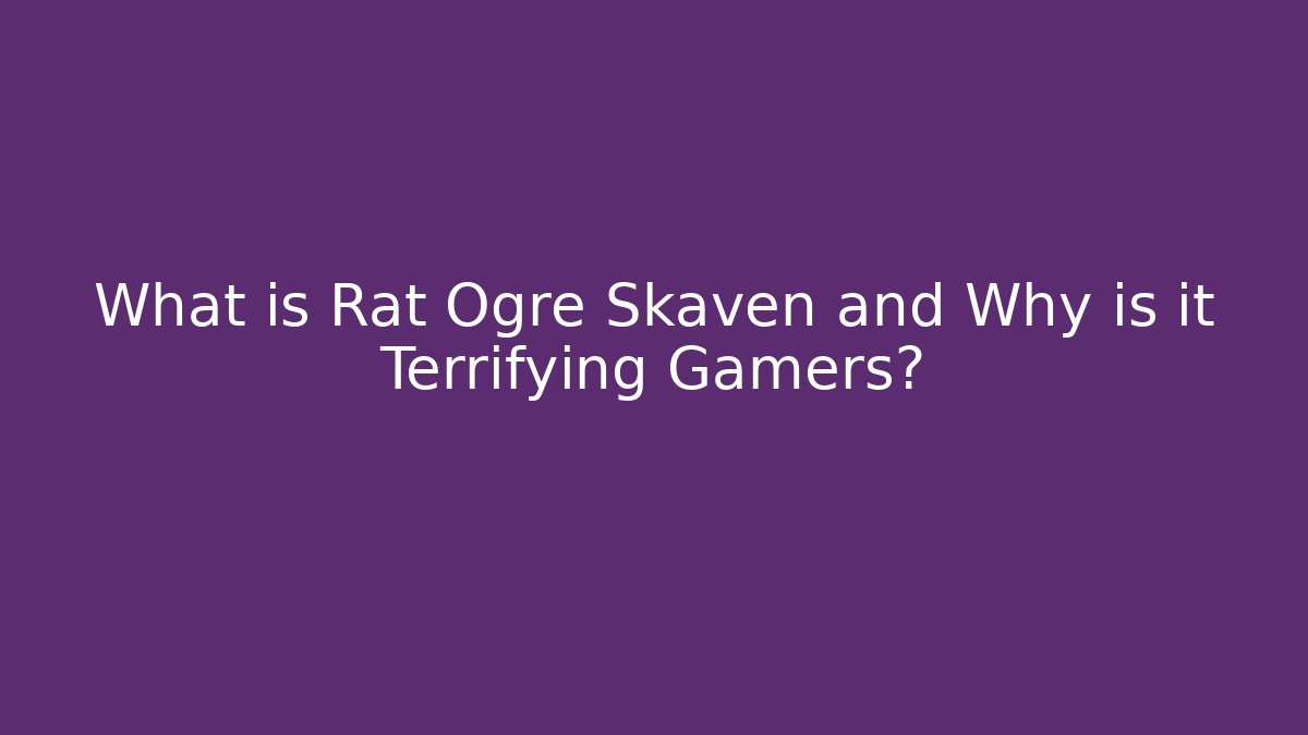 What is Rat Ogre Skaven and Why is it Terrifying Gamers?