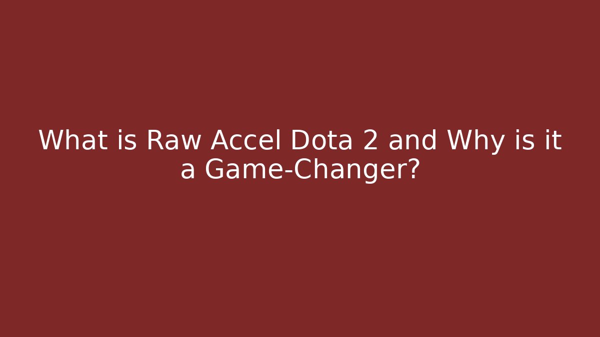 What is Raw Accel Dota 2 and Why is it a Game-Changer?