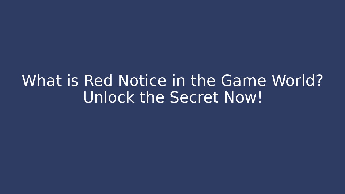 What is Red Notice in the Game World? Unlock the Secret Now!