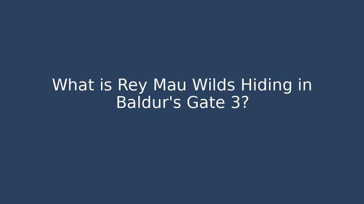 What is Rey Mau Wilds Hiding in Baldur's Gate 3?