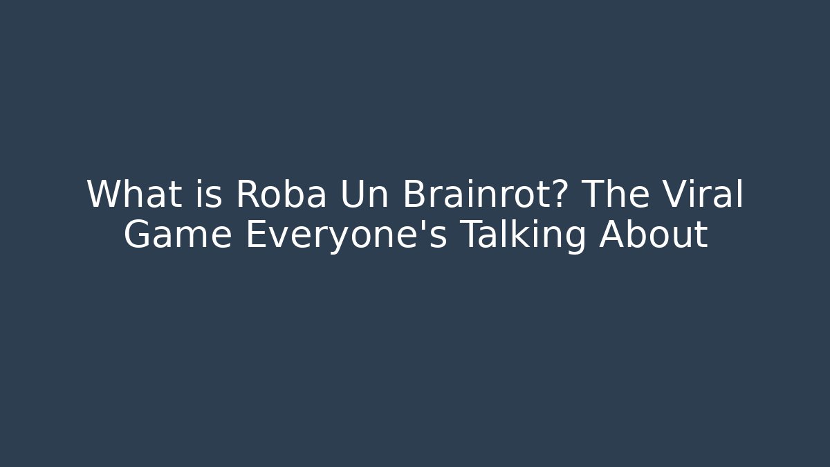 What is Roba Un Brainrot? The Viral Game Everyone’s Talking About
