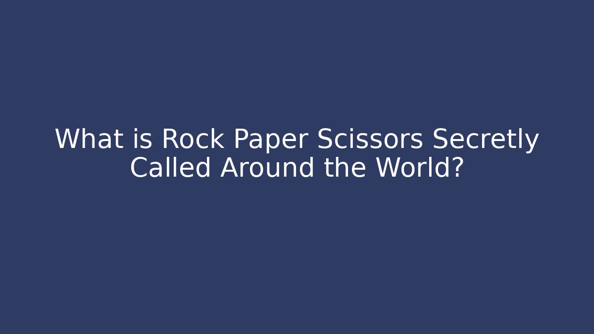 What is Rock Paper Scissors Secretly Called Around the World?
