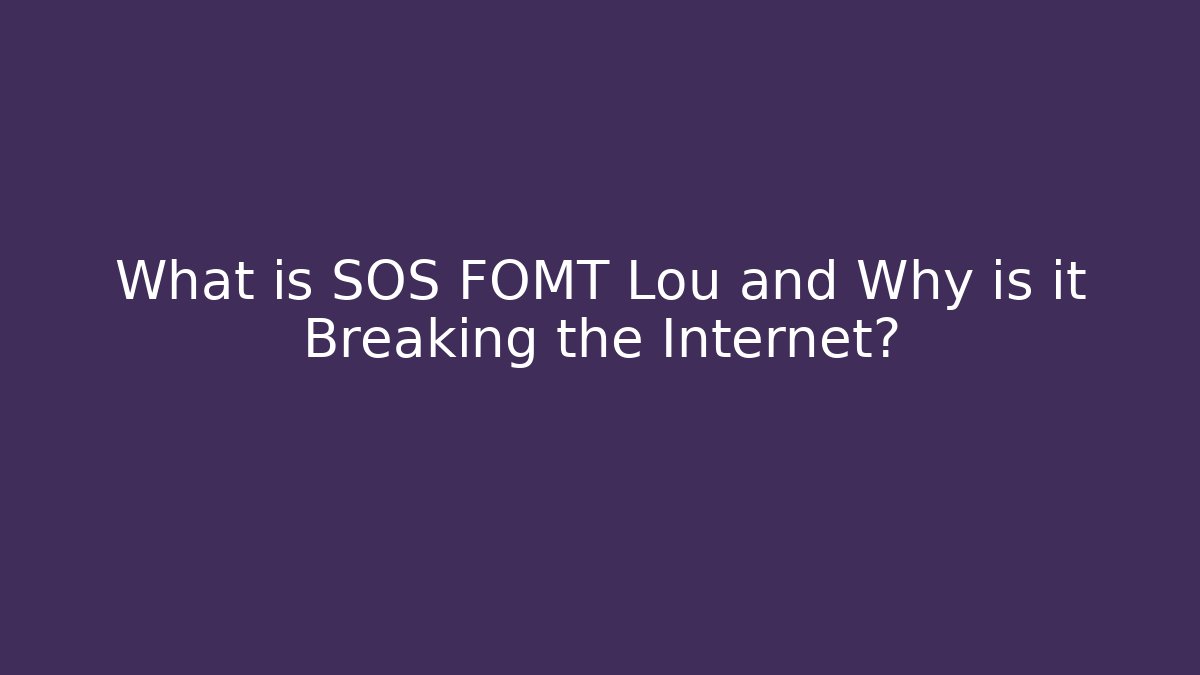 What is SOS FOMT Lou and Why is it Breaking the Internet?