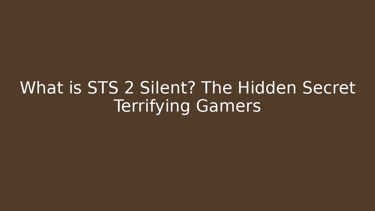 What is STS 2 Silent? The Hidden Secret Terrifying Gamers