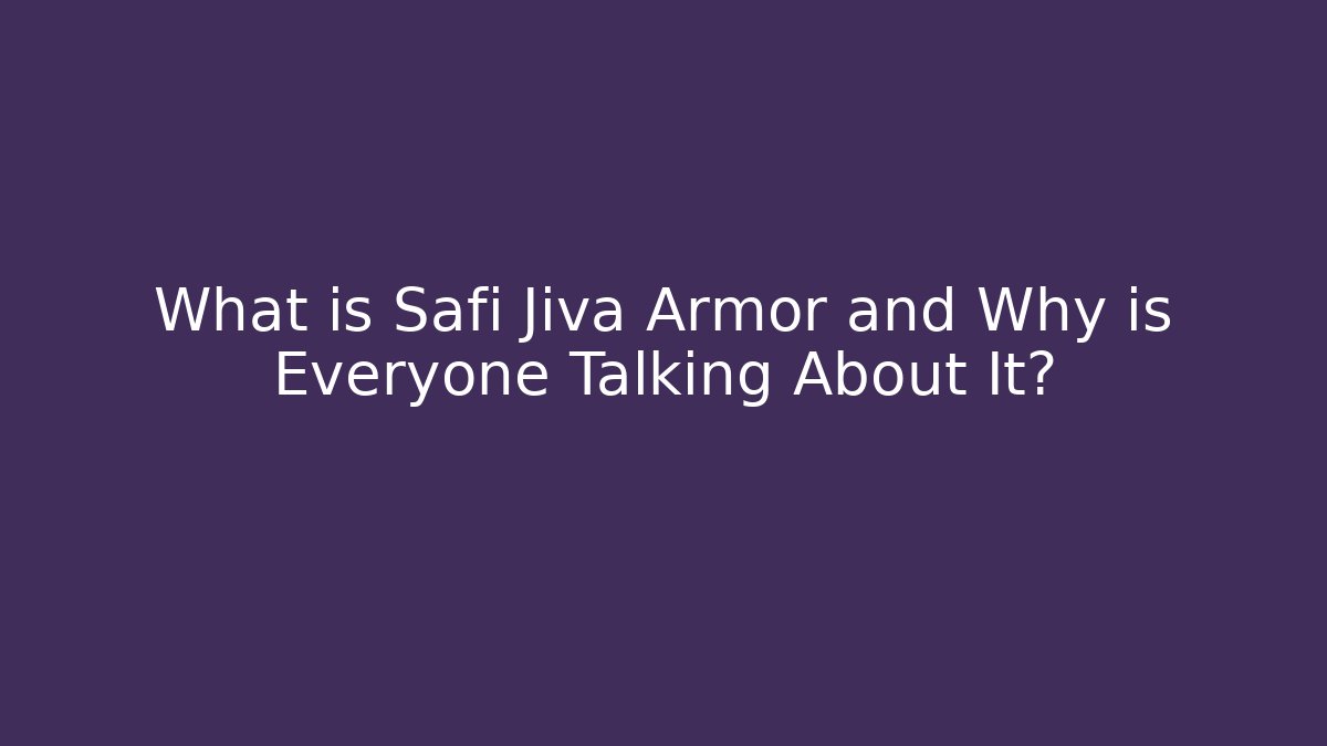 What is Safi Jiva Armor and Why is Everyone Talking About It?