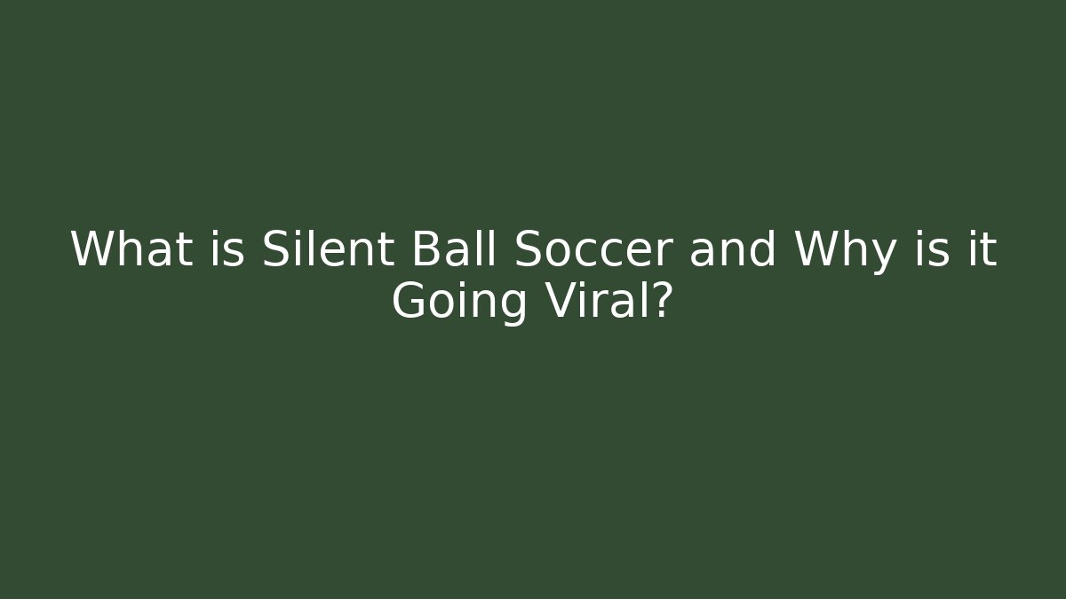 What is Silent Ball Soccer and Why is it Going Viral?