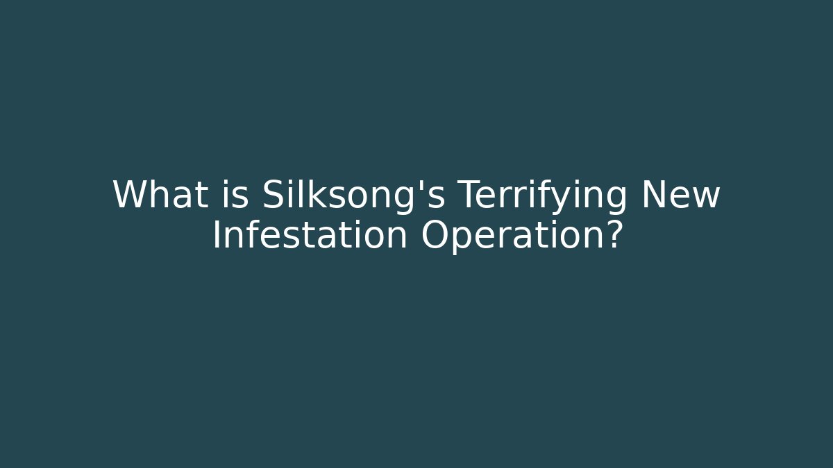 What is Silksong's Terrifying New Infestation Operation? - Create More Assets