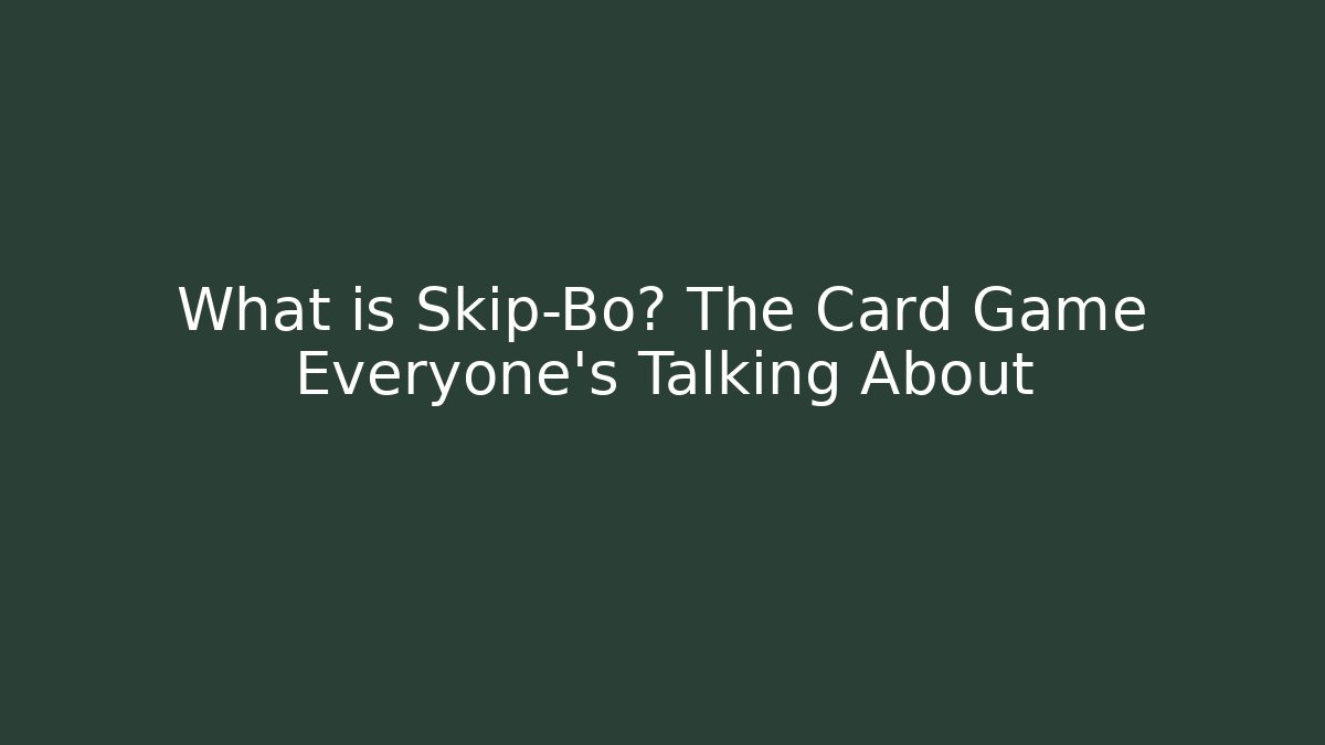 What is Skip-Bo? The Card Game Everyone’s Talking About