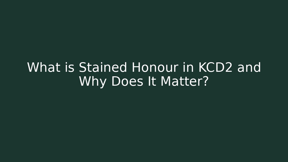 What is Stained Honour in KCD2 and Why Does It Matter?