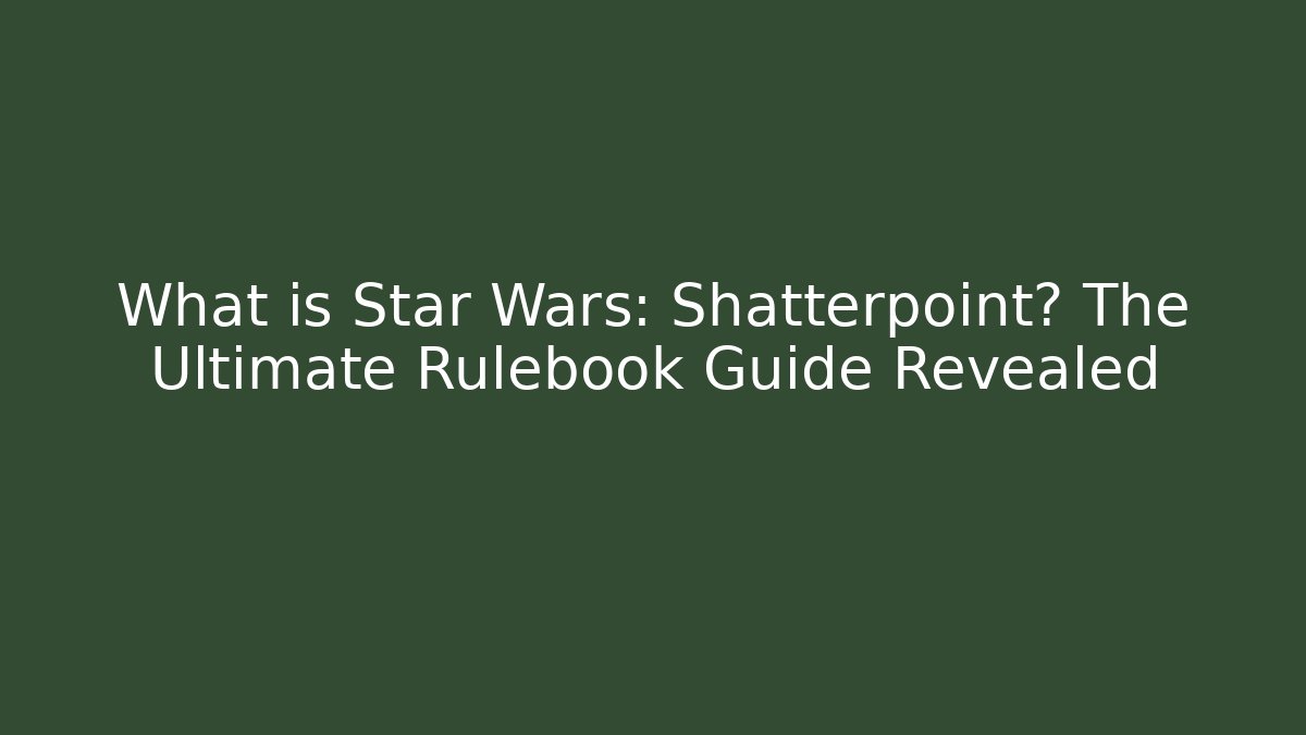 What is Star Wars: Shatterpoint? The Ultimate Rulebook Guide Revealed