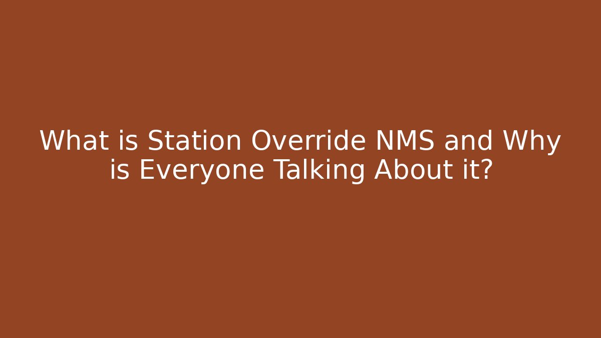 What is Station Override NMS and Why is Everyone Talking About it?