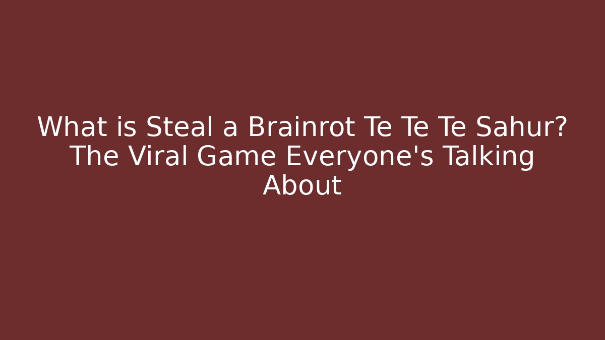 What is Steal a Brainrot Te Te Te Sahur? The Viral Game Everyone’s Talking About