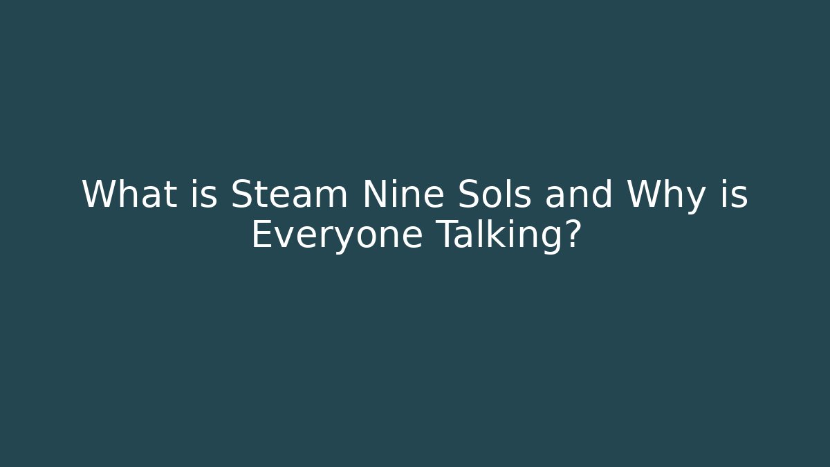 What is Steam Nine Sols and Why is Everyone Talking?