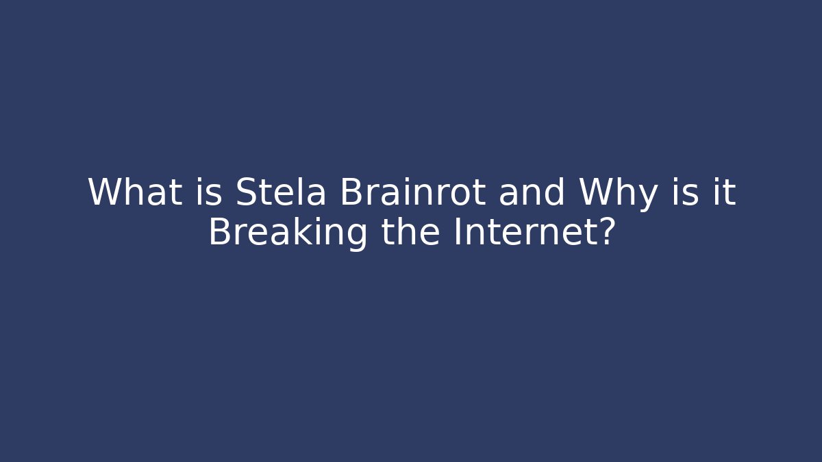 What is Stela Brainrot and Why is it Breaking the Internet?