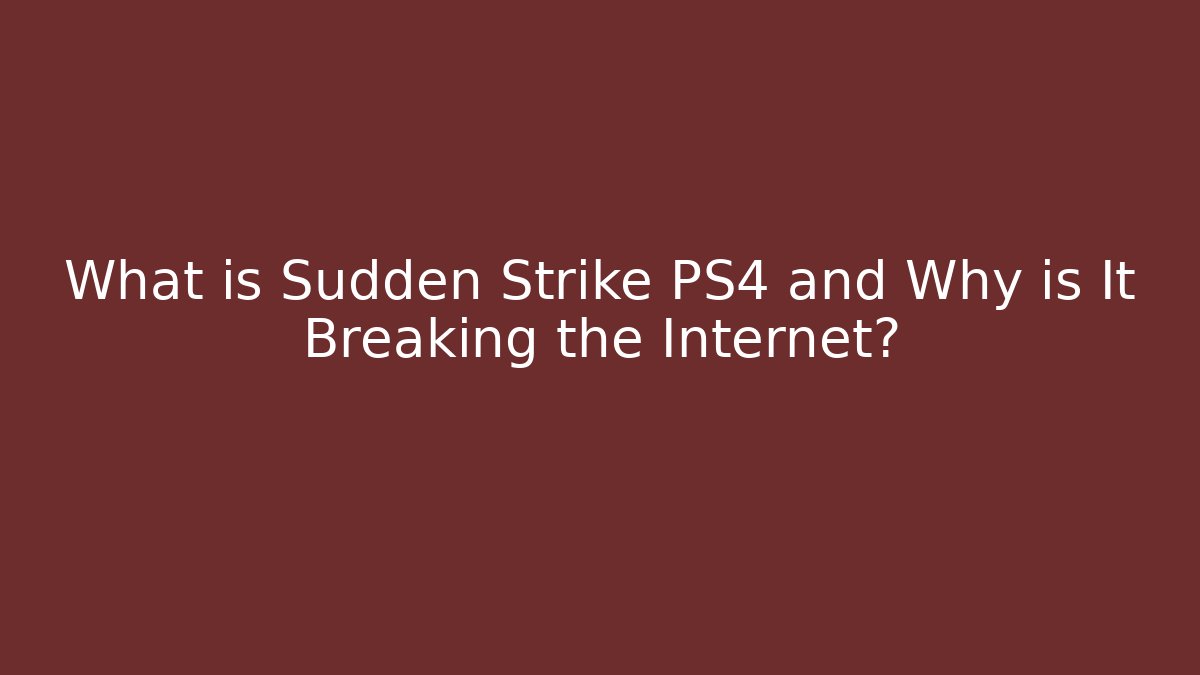 What is Sudden Strike PS4 and Why is It Breaking the Internet?