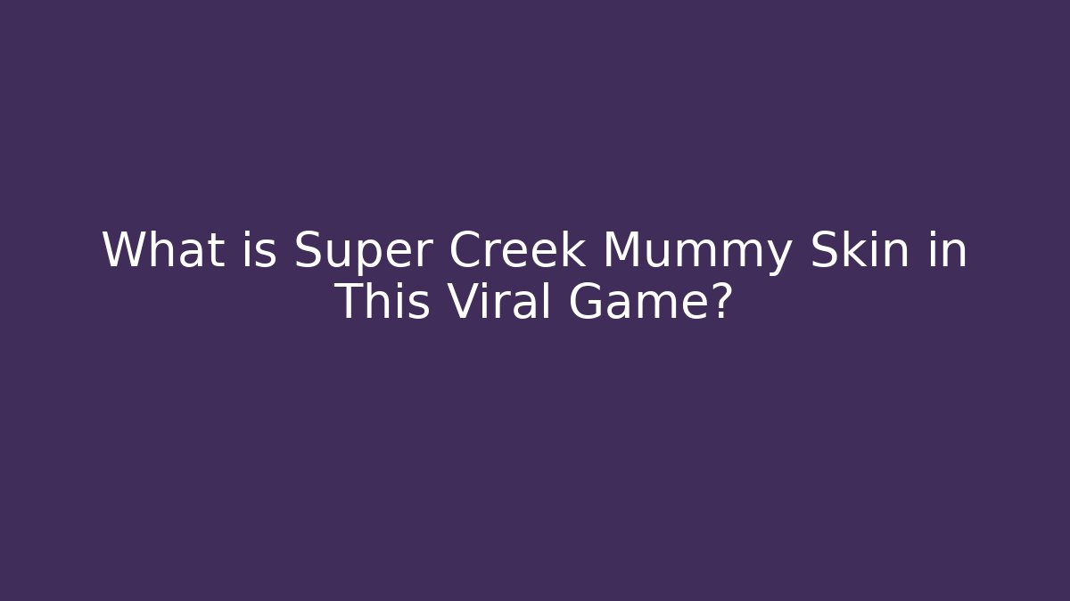 What is Super Creek Mummy Skin in This Viral Game?