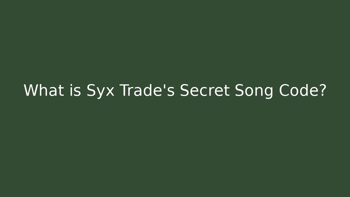 What is Syx Trade's Secret Song Code? - Create More Assets