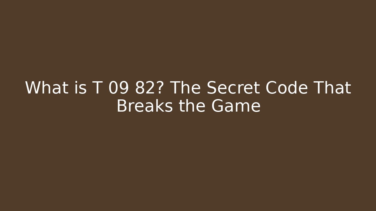 What is T 09 82? The Secret Code That Breaks the Game - Create More Assets