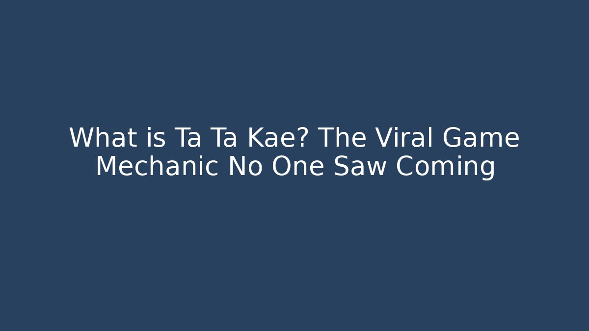 What is Ta Ta Kae? The Viral Game Mechanic No One Saw Coming