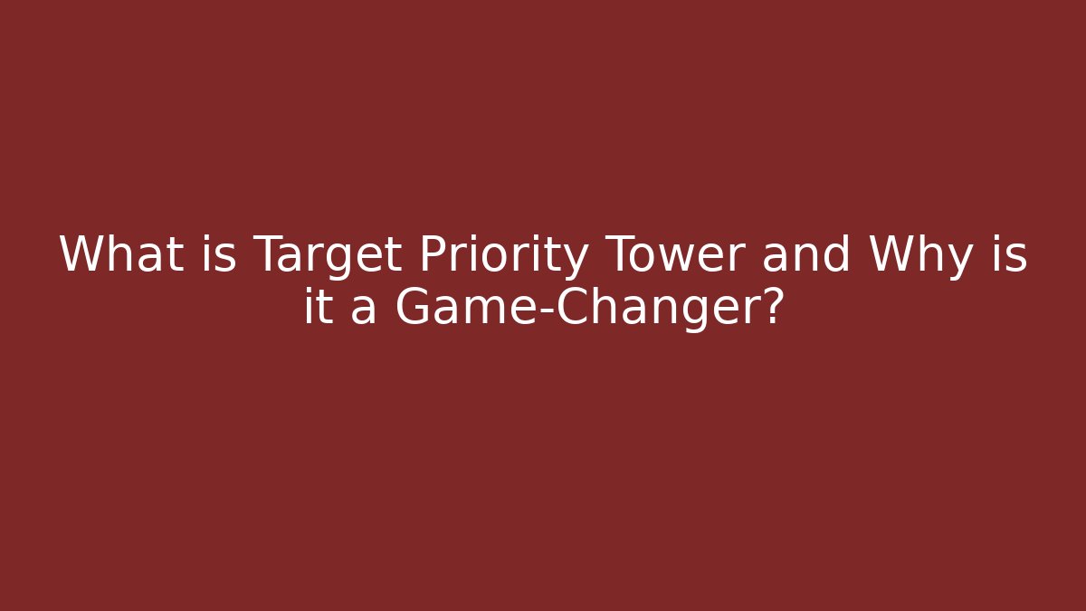 What is Target Priority Tower and Why is it a Game-Changer?