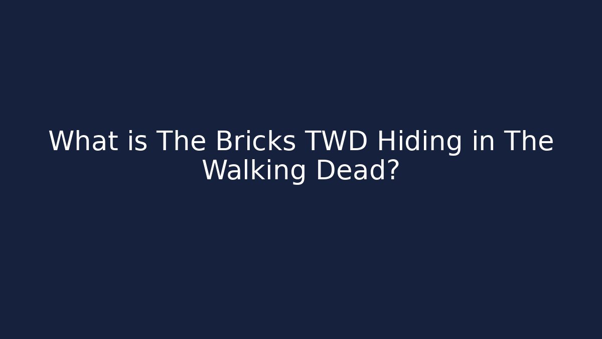 What is The Bricks TWD Hiding in The Walking Dead?