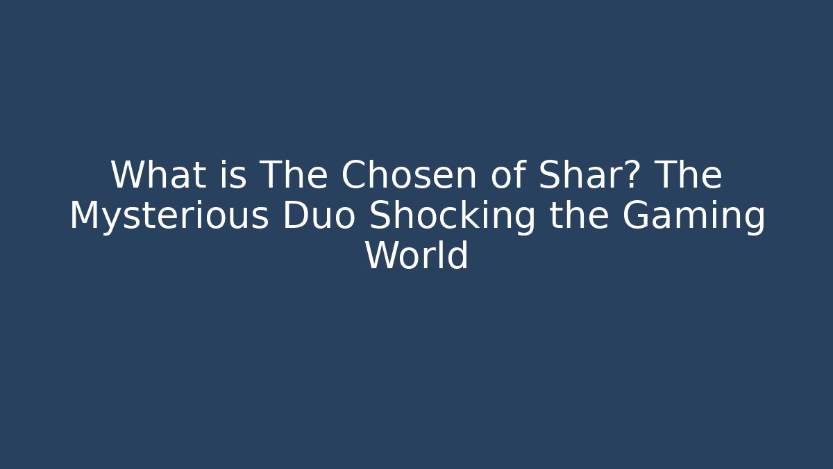 What is The Chosen of Shar? The Mysterious Duo Shocking the Gaming World