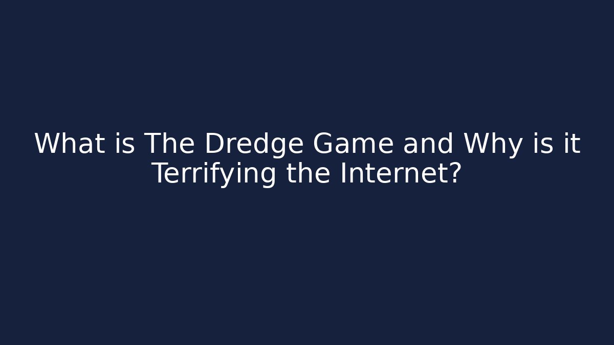 What is The Dredge Game and Why is it Terrifying the Internet?