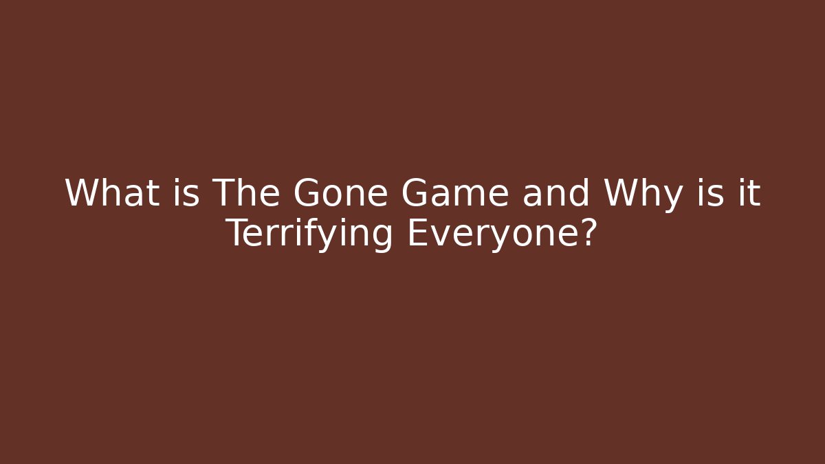 What is The Gone Game and Why is it Terrifying Everyone?