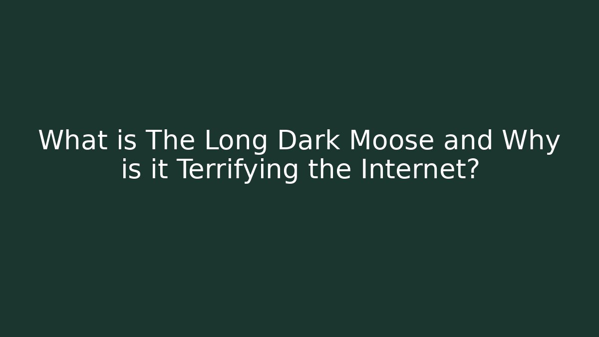 What is The Long Dark Moose and Why is it Terrifying the Internet?