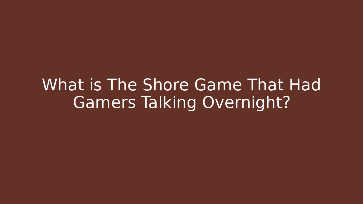 What is The Shore Game That Had Gamers Talking Overnight?
