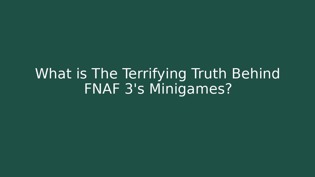 What is The Terrifying Truth Behind FNAF 3's Minigames?
