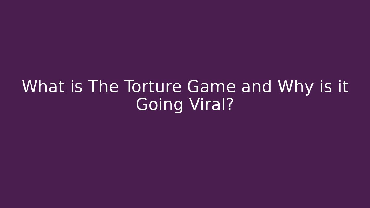 What is The Torture Game and Why is it Going Viral?