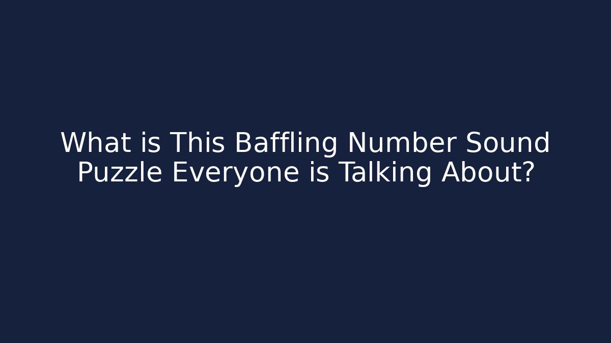 What is This Baffling Number Sound Puzzle Everyone is Talking About?